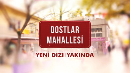 Dostlar Mahallesi konusu ve oyuncuları ile dikkat çekiyor
