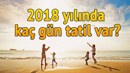 2018de kaç gün resmi tatil var İşte 2018 yılının tatil takvimi