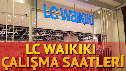 LCW çalışma saatleri 2024 - LC Waikiki saat kaçta açılıyor/kapanıyor LC Waikiki hafta içi ve sonu açılış kapanış saatleri