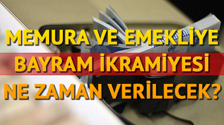 Memur ve emekliye bayram ikramiyesi bu yıl verilecek mi Bayram ikramiyesi ne zaman görüşülecek