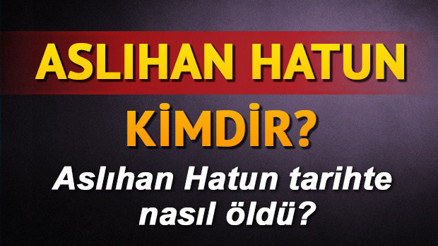Aslıhan Hatun tarihte nasıl öldü Aslıhan Hatun kimdir İşte hayatı hakkında bilinmeyenler Aslıhan Hatun tarihte nasıl öldü Aslıhan Hatun kimdir İşte hayatı hakkında bilinmeyenler