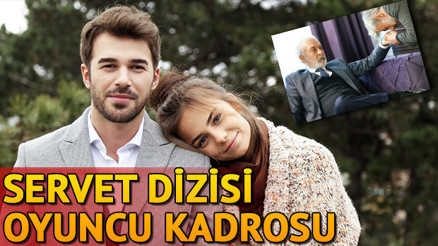 Servet dizisinin oyuncuları kimlerdir İşte Servet dizisinin oyuncu kadrosu ve genel hikayesi