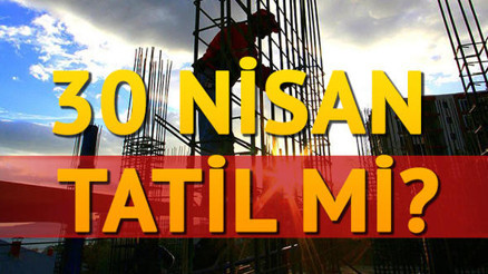 1 Mayıs resmi tatil.. Peki 30 Nisan tatil mi olacak 1 Mayıs resmi tatil.. Peki 30 Nisan tatil mi olacak