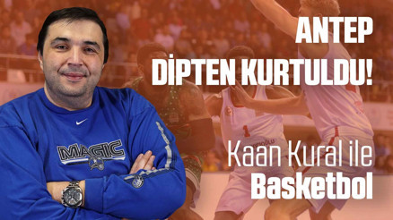 Kaan Kural yorumluyor... Antep dipten kurtuldu