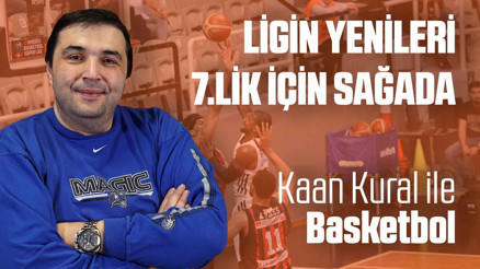 Kaan Kural yorumluyor... Ligin yenileri 7.lik için sağada