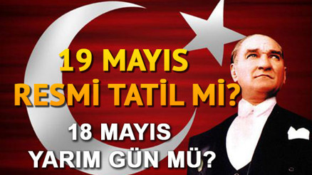 Resmi bilgiler: 19 Mayıs resmi tatil mi 18 Mayıs yarım gün mü olacak