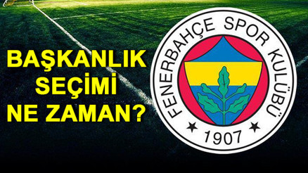 Fenerbahçe başkanlık seçimi ne zaman