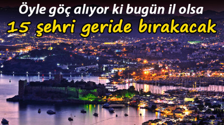 Öyle göç alıyor ki bugün il olsa 15 şehri geride bırakacak