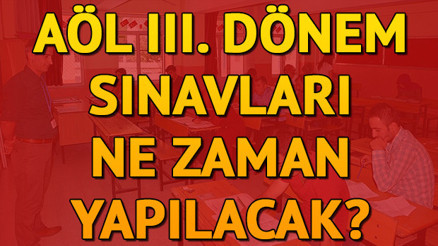 AÖL 3. dönem sınavları ne zaman AÖL 3. dönem sınavları