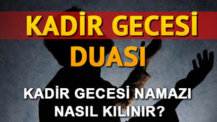 Kadir Gecesi namazı nasıl kılınır İşte, Kadir Gecesinde okunacak dualar
