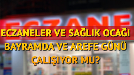 Eczaneler ve Aile Sağlık Merkezleri (Sağlık Ocağı) arefe günü ve bayramda açık olacak mı İşte çalışma programı
