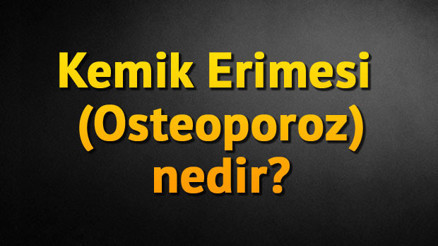 Kemik Erimesi (Osteoporoz) nedir Kemik Erimesi (Osteoporoz) nedir