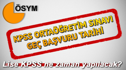 KPSS Ortaöğretim sınavı ne zaman Ortaöğretim KPSS geç başvuru tarihi
