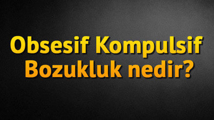 Obsesif Kompulsif Bozukluk nedir