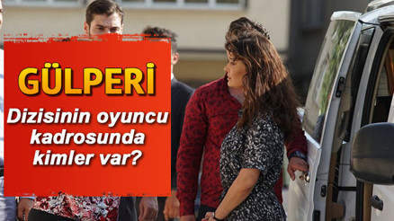 Gülperi dizisinin oyuncuları kimdir İşte Gülperi oyuncu kadrosu ve dizinin hikayesi