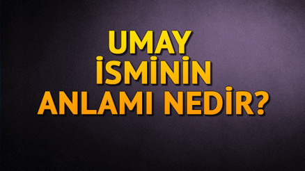 Umay nedir Umay isminin anlamı