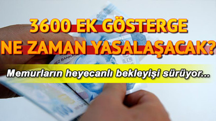3600 ek gösterge yasası ne zaman yürürlüğe girecek 3600 ek gösterge hakkında gündemden gelen son haberler