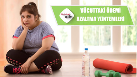 Vücuttaki ödemi azaltmak için neler yapılmalı