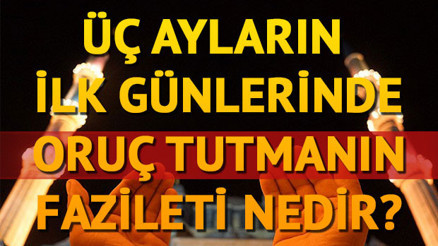 Üç aylarda oruç tutulur mu Üç aylar orucu ne zaman tutulur