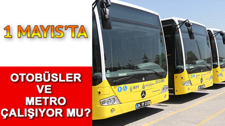 1 Mayıs otobüsler ve metro çalışıyor mu Metro bugün açık mı