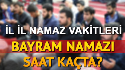 İstanbul Ankara Bursa ve tüm illerin bayram namazı saati İstanbul Ankara Bursa ve tüm illerin bayram namazı saati