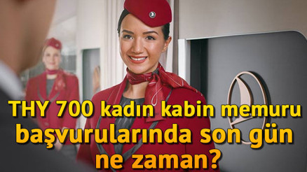 THY 700 kabin memuru alımı başvurularında son gün ne zaman