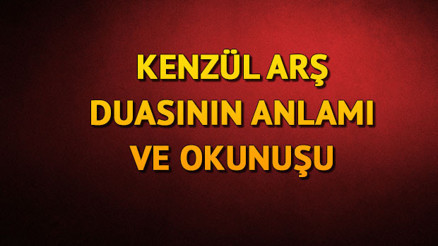 Kenzül Arş Duası Türkçe Okunuşu - Kenzül arş duası nedir, fazileti nelerdir