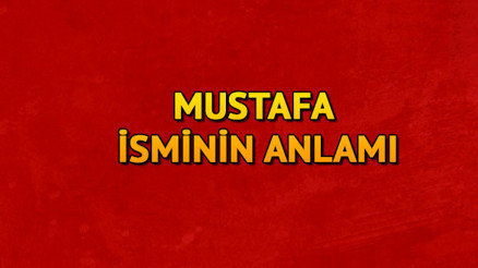 Mustafa ne demek Mustafa isminin anlamı nedir
