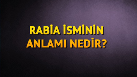 Rabia ne demek Rabia isminin anlamı nedir