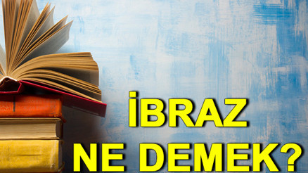İbraz ne demek İbraz nedir Kuruma ibraz etmek anlamı