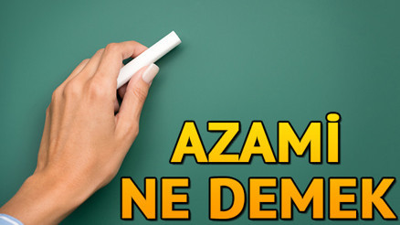 Azami ne demek Azami nedir Azami TDK kelime anlamı