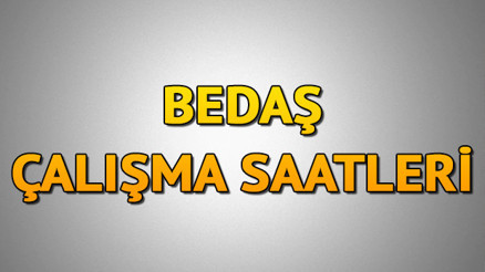 BEDAŞ çalışma saatleri 2024 - BEDAŞ kaçta kapanıyor/kaçta açılıyor
