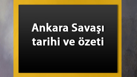 Ankara Savaşı tarihi ve özeti - Ankara Savaşının nedenleri ve sonuçları Ankara Savaşı tarihi ve özeti - Ankara Savaşının nedenleri ve sonuçları