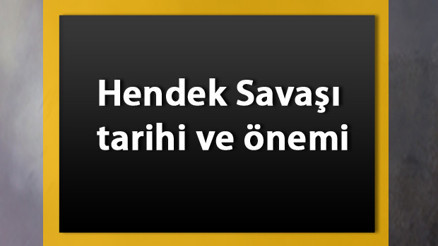 Hendek Savaşı tarihi - Hendek Savaşı kimler arasında olmuştur Nedenleri ve sonuçları