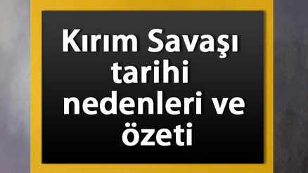 Kırım Savaşı tarihi ve özeti - Kırım Savaşının nedenleri ve sonuçları