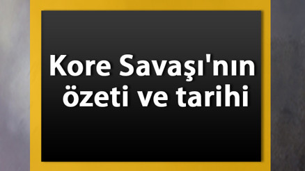 Kore Savaşı Tarihi - Kore Savaşının nedenleri ve Türkiye neden katıldı