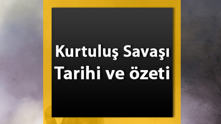 Kurtuluş Savaşı Tarihi Ve Özeti - Kurtuluş Savaşı Kahramanları, Komutanları Ve Cepheleri