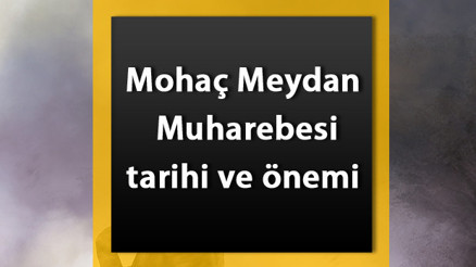 Mohaç Savaşı Nedir Mohaç Meydan Muharebesi tarihi, önemi, nedenleri ve sonuçları