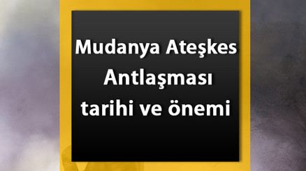 Mudanya Ateşkes Antlaşması nedir Tarihi, maddeleri, önemi ve sonuçları hakkında bilgiler
