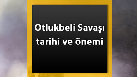 Otlukbeli Savaşı nedir Kimler arasında nerede yapıldı ve sonuçları