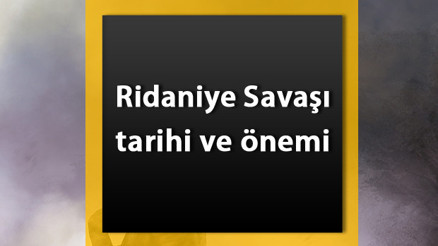 Ridaniye Savaşı nedir Kimler arasında nerede yapıldı ve sonuçları Ridaniye Savaşı nedir Kimler arasında nerede yapıldı ve sonuçları