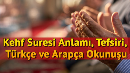 Kehf Suresi Okunuşu - Kehf Suresi Türkçe Anlamı, Arapça Yazılışı, Tefsiri ve Fazileti (Diyanet Meali)
