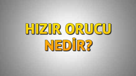 Hızır orucu nedir Hızır orucu ne zaman tutulacak
