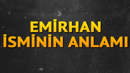 Emirhan isminin anlamı nedir Emirhan ne demek