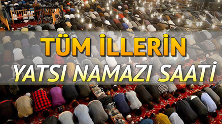 27 Şubat Yatsı namazı saat kaçta kılınacak Diyanet il il yatsı ezanı saatleri