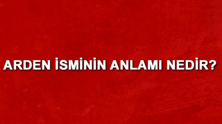 Arden isminin anlamı nedir Arden ne demek