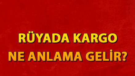 Rüyada kargo görmek ne anlama gelir Rüyada kargo görmek ne anlama gelir