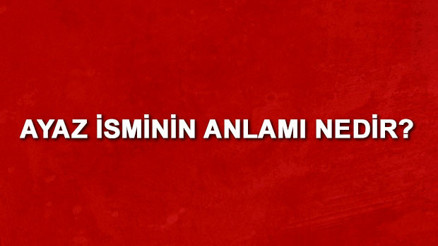 Ayaz isminin anlamı nedir Ayaz ne demek