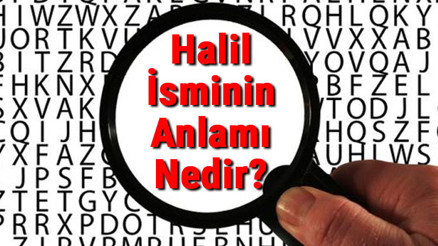 Halil İsminin Anlamı Nedir Halil Ne Demek Halil İsminin Anlamı Nedir Halil Ne Demek