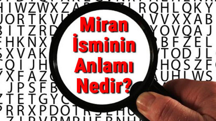 Miran İsminin Anlamı Nedir Miran Ne Demek